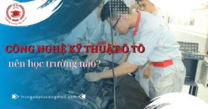 Ngành công nghệ kỹ thuật ô tô nên học trường nào