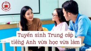 Tuyển sinh Trung cấp tiếng Anh vừa học vừa làm