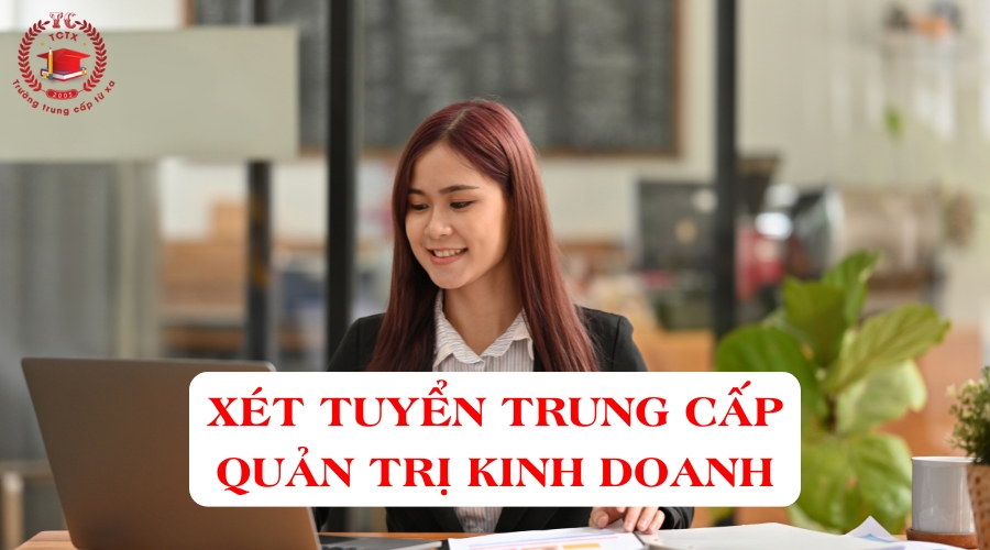 Xét tuyển Trung cấp Quản trị kinh doanh mới cập nhật