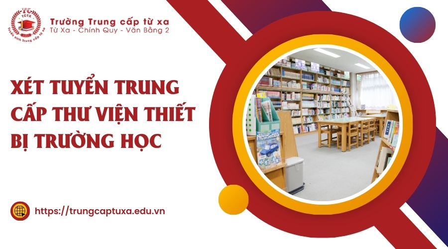 Xét tuyển Trung cấp Thư viện thiết bị trường học